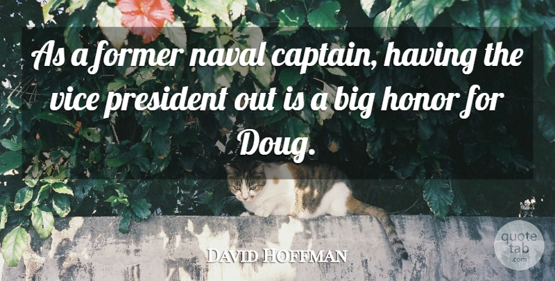 David Hoffman Quote About Former, Honor, Naval, President, Vice: As A Former Naval Captain...