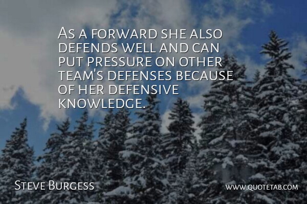 Steve Burgess Quote About Defends, Defensive, Forward, Knowledge, Pressure: As A Forward She Also...