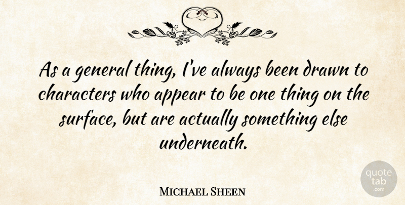 Michael Sheen Quote About Character, Surface, One Thing: As A General Thing Ive...