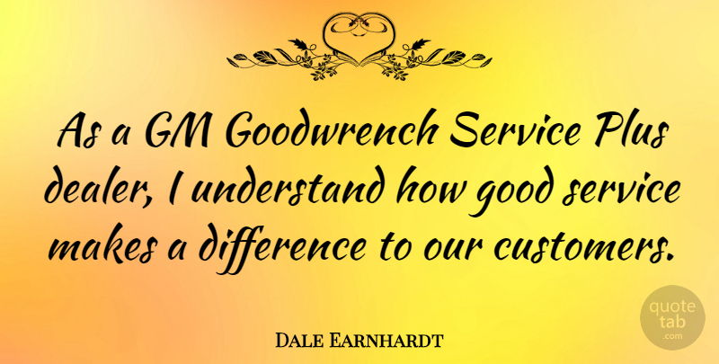 Dale Earnhardt Quote About Differences, Making A Difference, Plus: As A Gm Goodwrench Service...