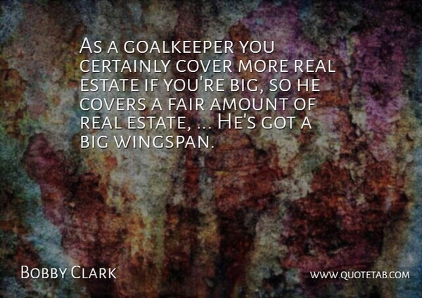 Bobby Clark Quote About Amount, Certainly, Cover, Covers, Estate: As A Goalkeeper You Certainly...