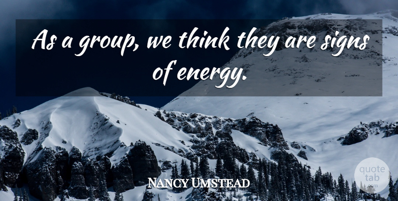 Nancy Umstead Quote About Signs: As A Group We Think...