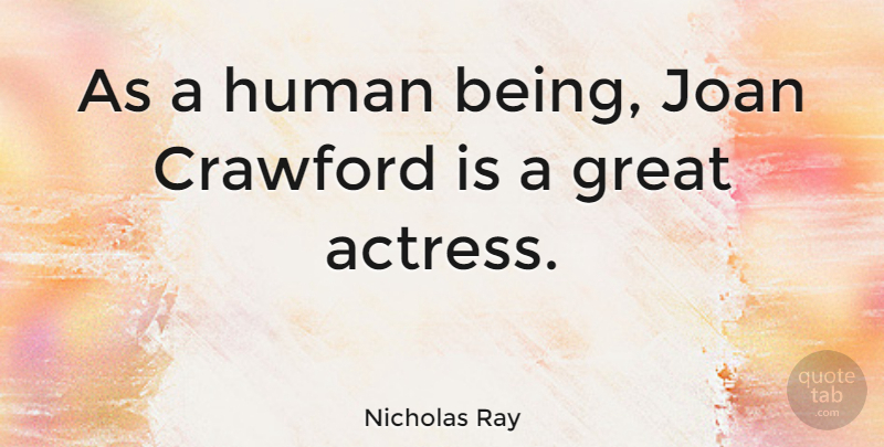 Nicholas Ray Quote About Actresses, Humans, Human Beings: As A Human Being Joan...
