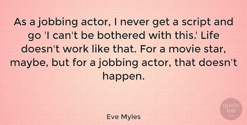 Eve Myles Quote About Bothered, Life, Script, Work: As A Jobbing Actor I...