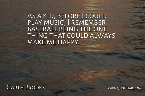Garth Brooks Quote About Being Happy, Baseball, Kids: As A Kid Before I...