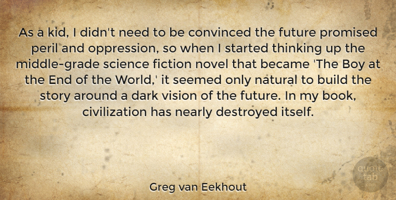 Greg van Eekhout Quote About Became, Boy, Build, Civilization, Convinced: As A Kid I Didnt...
