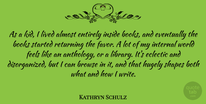 Kathryn Schulz Quote About Almost, Both, Browse, Eclectic, Entirely: As A Kid I Lived...