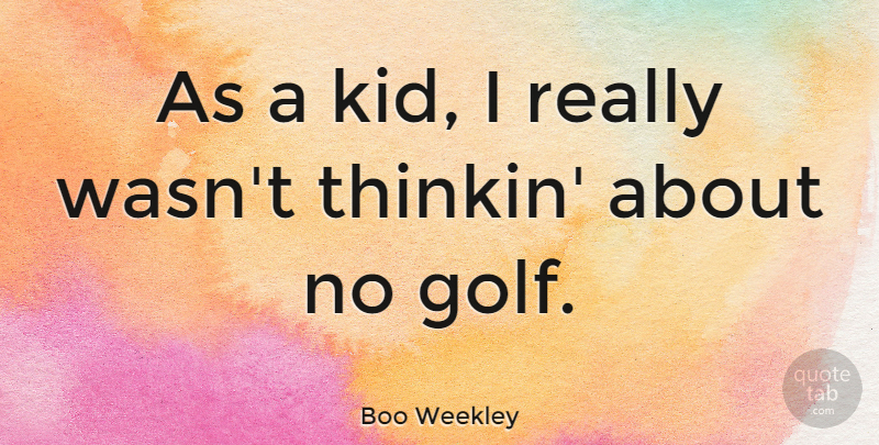 Boo Weekley Quote About undefined: As A Kid I Really...