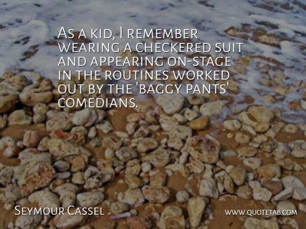 Seymour Cassel Quote About Appearing, Checkered, Routines, Wearing, Worked: As A Kid I Remember...