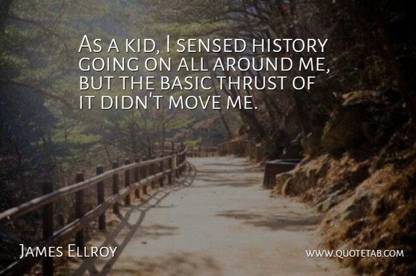 James Ellroy Quote About Moving, Kids, Thrust: As A Kid I Sensed...
