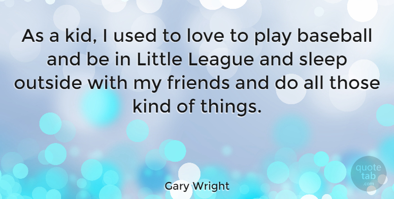 Gary Wright Quote About League, Love, Outside: As A Kid I Used...
