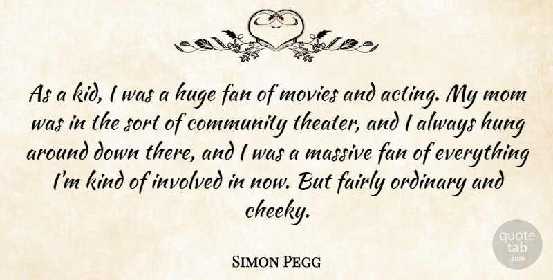Simon Pegg Quote About Mom, Kids, Community: As A Kid I Was...