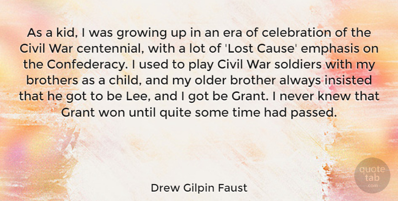 Drew Gilpin Faust Quote About Brother, Brothers, Civil, Emphasis, Era: As A Kid I Was...