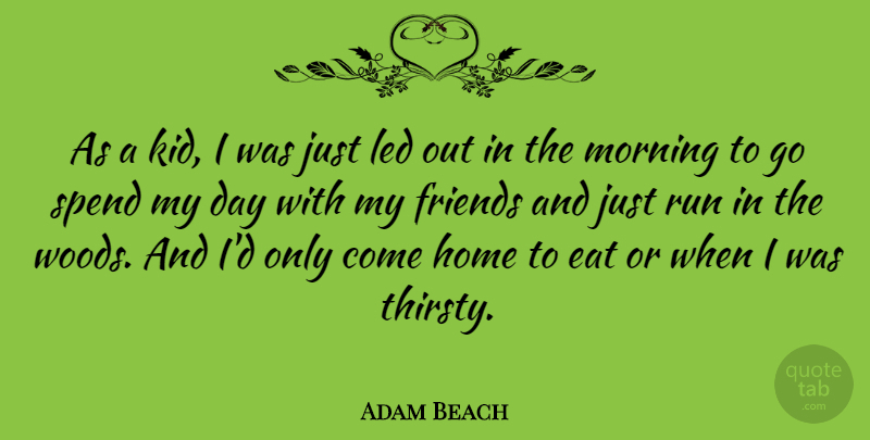 Adam Beach Quote About Eat, Home, Led, Morning, Run: As A Kid I Was...