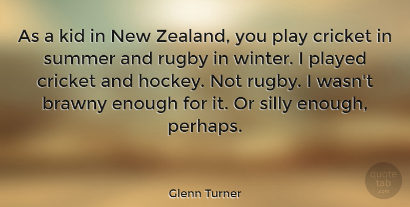 Glenn Turner Quote About Cricket, Kid, Played, Rugby, Silly: As A Kid In New...