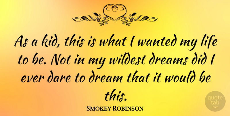 Smokey Robinson Quote About Dream, Kids, Would Be: As A Kid This Is...