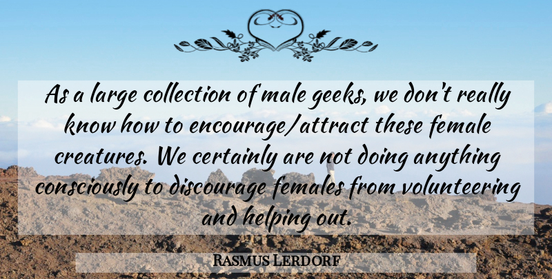 Rasmus Lerdorf Quote About Certainly, Collection, Discourage, Female, Females: As A Large Collection Of...