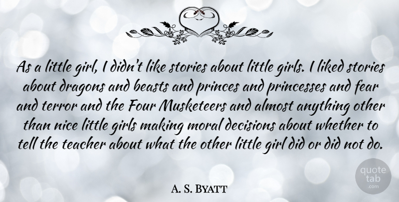 A. S. Byatt Quote About Girl, Teacher, Nice: As A Little Girl I...