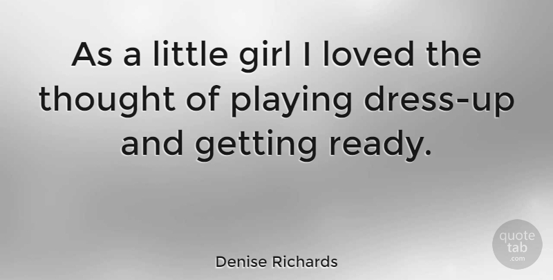 Denise Richards Quote About Girl, Loved, Playing: As A Little Girl I...