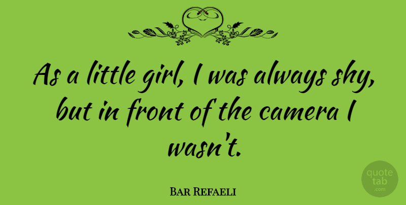 Bar Refaeli Quote About Camera, Front: As A Little Girl I...