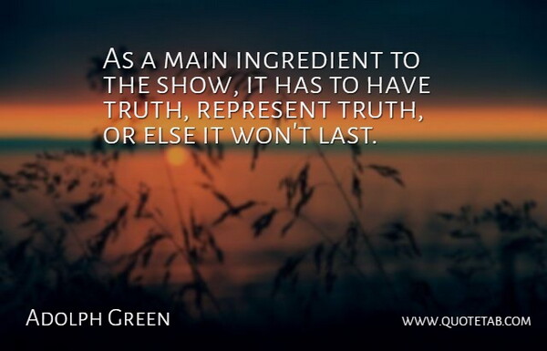Adolph Green Quote About Ingredients, Lasts, Shows: As A Main Ingredient To...