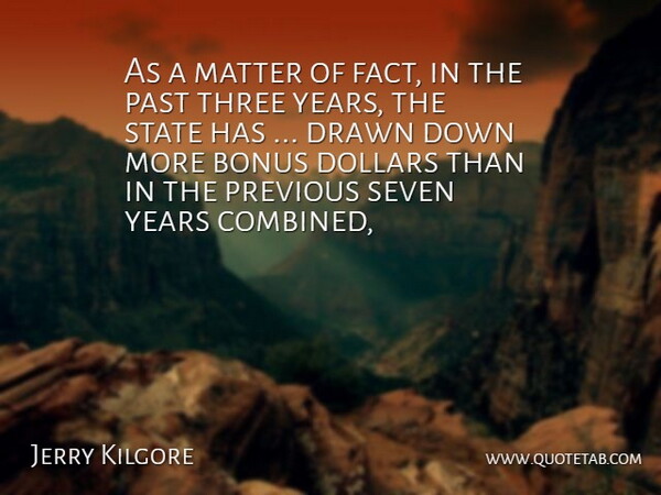 Jerry Kilgore Quote About Bonus, Dollars, Drawn, Matter, Past: As A Matter Of Fact...