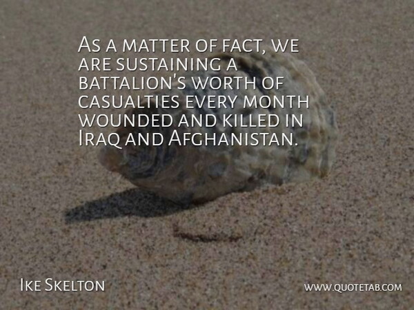 Ike Skelton Quote About Casualties, Iraq, Matter, Month, Sustaining: As A Matter Of Fact...