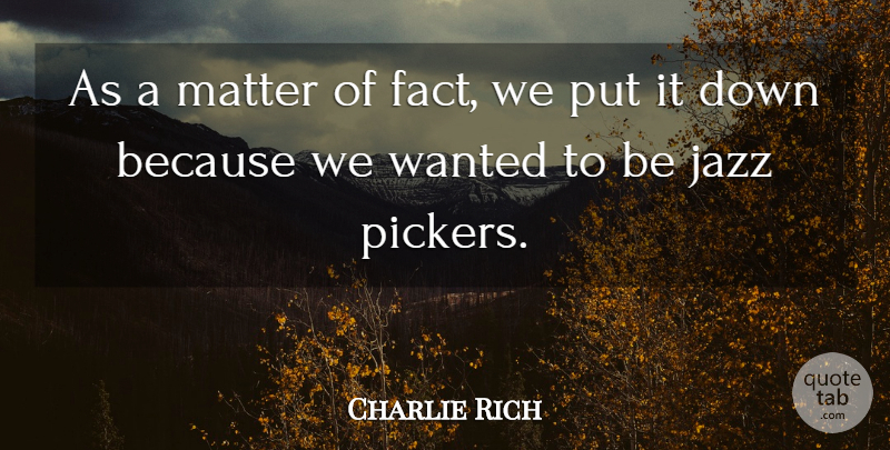 Charlie Rich Quote About undefined: As A Matter Of Fact...