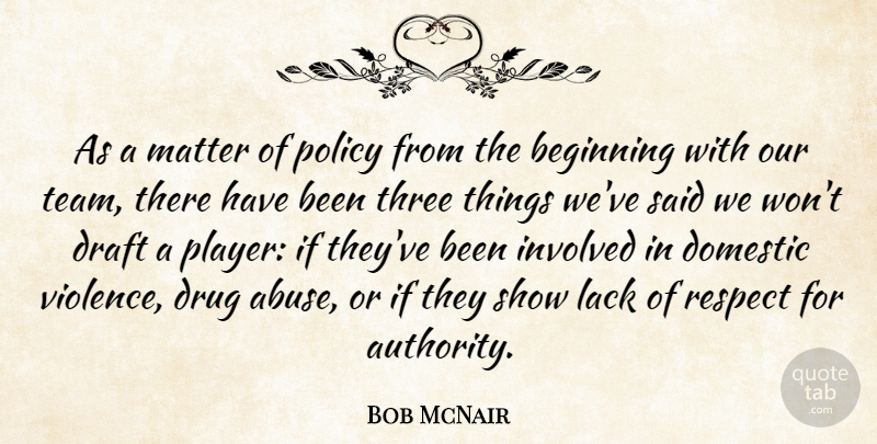 Bob McNair Quote About Beginning, Domestic, Draft, Involved, Lack: As A Matter Of Policy...