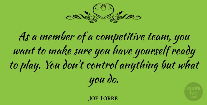 Joe Torre Quote About Team, Play, Want: As A Member Of A...