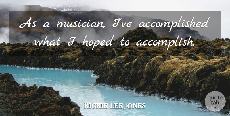Rickie Lee Jones Quote About Musician, Accomplished, Accomplish: As A Musician Ive Accomplished...