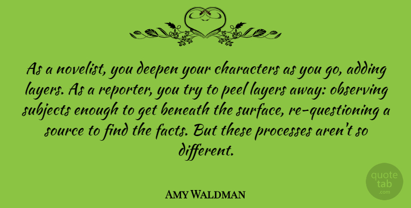 Amy Waldman Quote About Character, Trying, Layers: As A Novelist You Deepen...
