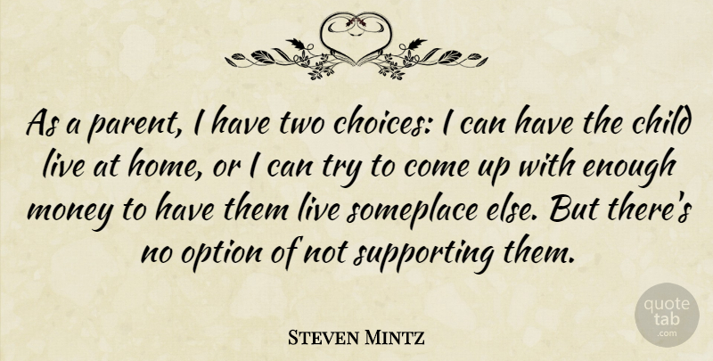 Steven Mintz Quote About Child, Choice, Money, Option, Someplace: As A Parent I Have...
