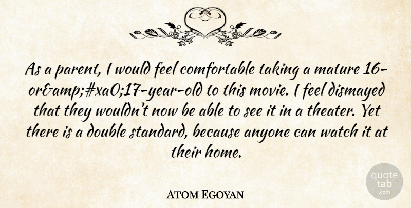 Atom Egoyan Quote About Anyone, Double, Mature, Taking, Watch: As A Parent I Would...