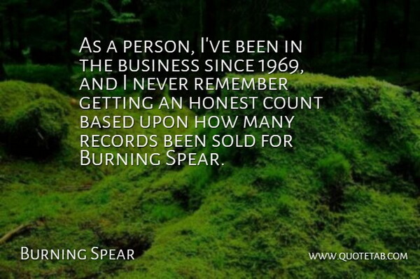 Burning Spear Quote About Based, Burning, Business, Count, Records: As A Person Ive Been...