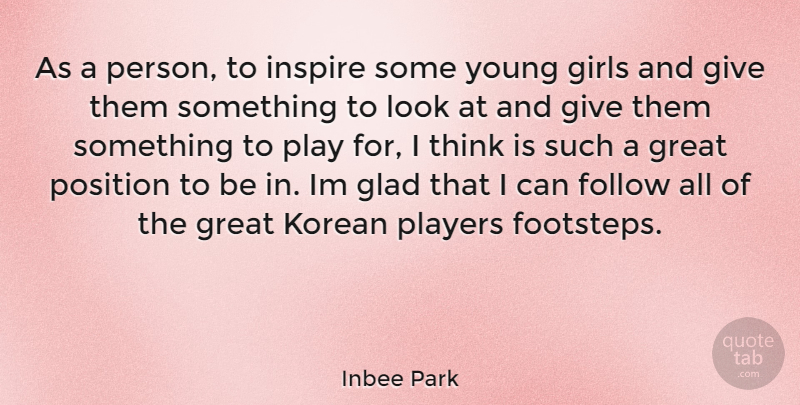 Inbee Park Quote About Girl, Player, Thinking: As A Person To Inspire...