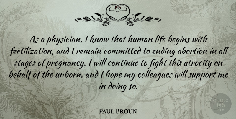 Paul Broun Quote About Abortion, Atrocity, Begins, Behalf, Colleagues: As A Physician I Know...