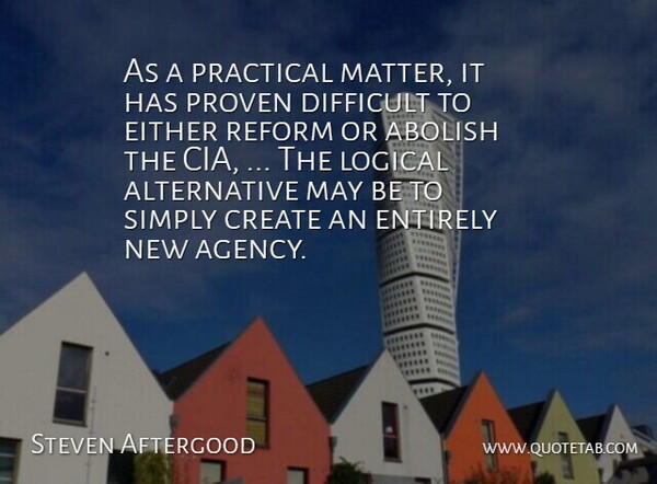 Steven Aftergood Quote About Abolish, Create, Difficult, Either, Entirely: As A Practical Matter It...