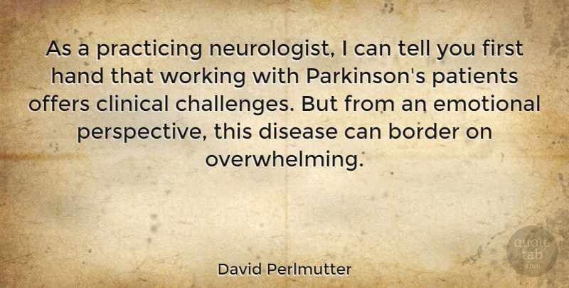 David Perlmutter Quote About Border, Clinical, Disease, Offers, Patients: As A Practicing Neurologist I...