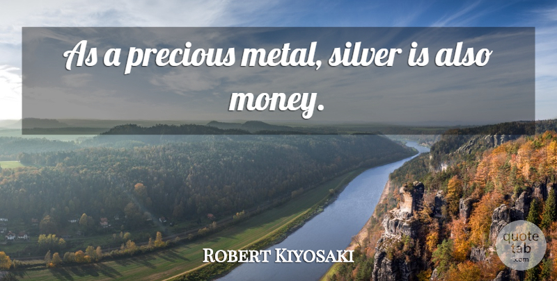 Robert Kiyosaki Quote About Money, Silver: As A Precious Metal Silver...