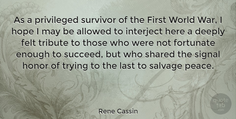 Rene Cassin Quote About War, Honor, Trying: As A Privileged Survivor Of...