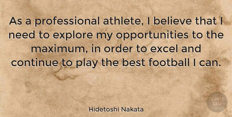 Hidetoshi Nakata Quote About Believe, Best, Continue, Excel, Explore: As A Professional Athlete I...