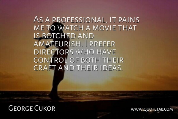 George Cukor Quote About Both, Directors, Pains, Prefer, Watch: As A Professional It Pains...