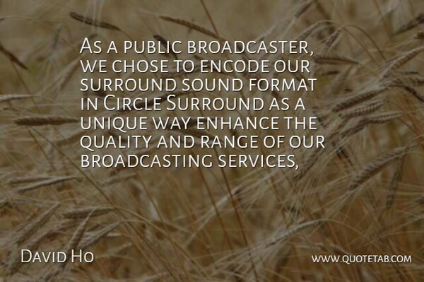 David Ho Quote About Chose, Circle, Enhance, Format, Public: As A Public Broadcaster We...
