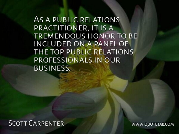 Scott Carpenter Quote About Honor, Included, Public, Relations, Top: As A Public Relations Practitioner...