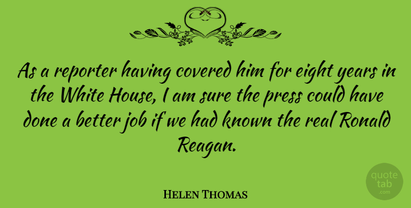 Helen Thomas Quote About Jobs, Real, Years: As A Reporter Having Covered...