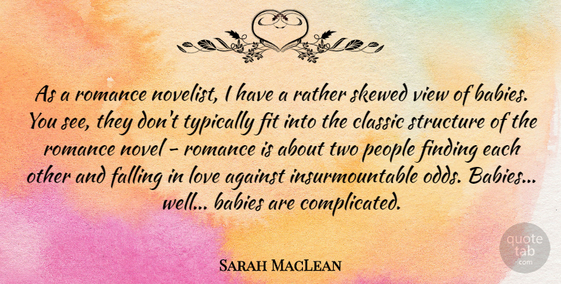 Sarah MacLean Quote About Against, Babies, Classic, Falling, Finding: As A Romance Novelist I...
