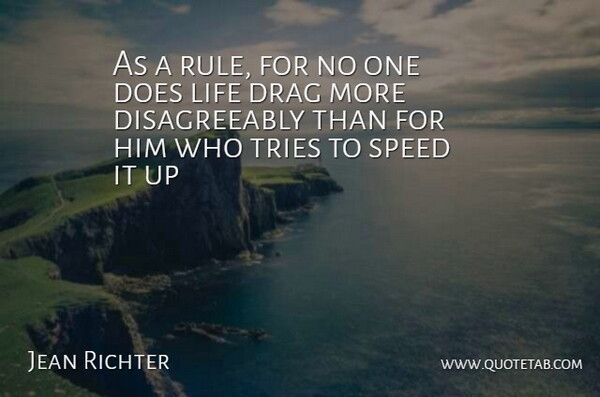 Jean Richter Quote About Drag, Life, Speed, Tries: As A Rule For No...