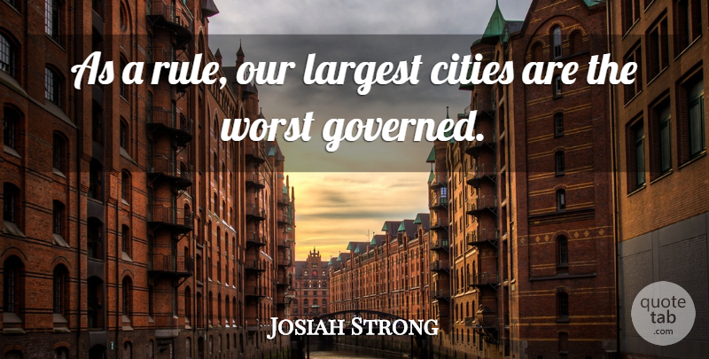 Josiah Strong Quote About Cities, Worst: As A Rule Our Largest...