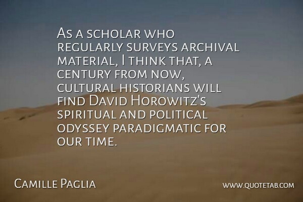 Camille Paglia Quote About Spiritual, Thinking, Political: As A Scholar Who Regularly...